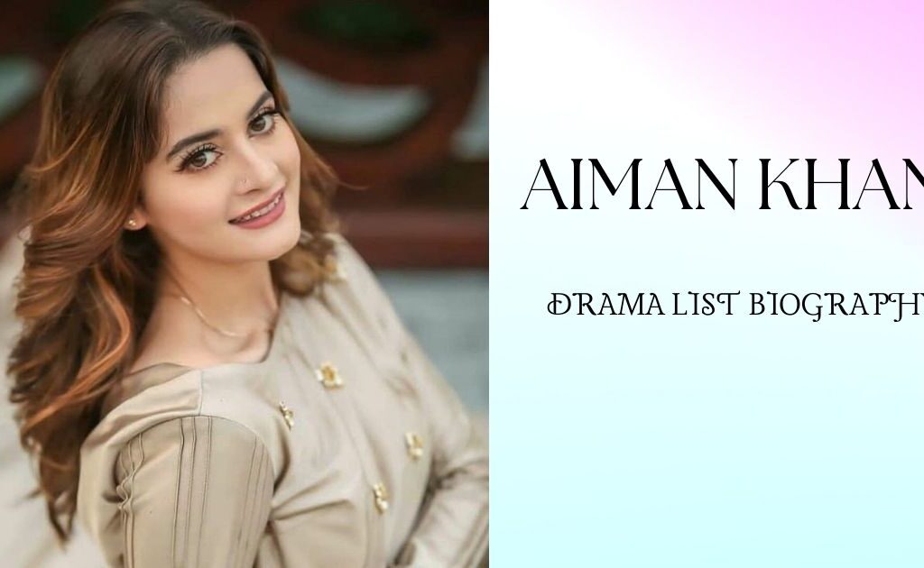 Aiman Khan Drama List + Biography + Career + Life style